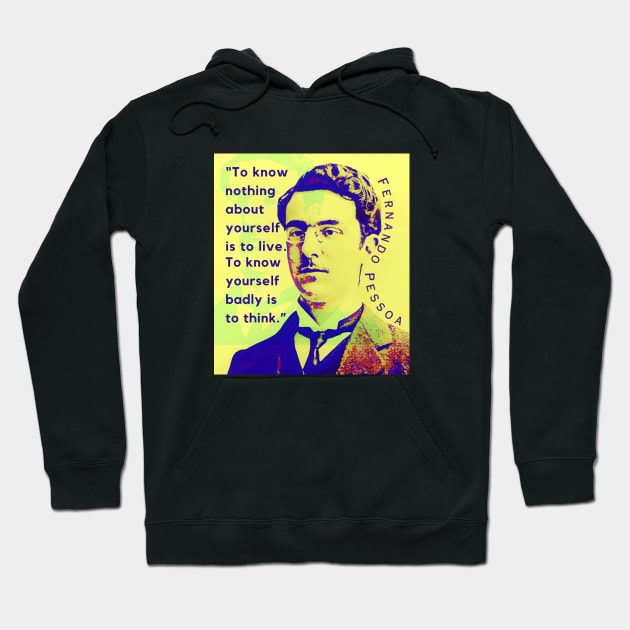 Fernando Pessoa quote: To know nothing about yourself is to live. To know yourself badly is to think. Hoodie by artbleed